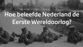 Hoe beleefde Nederland de Eerste Wereldoorlog